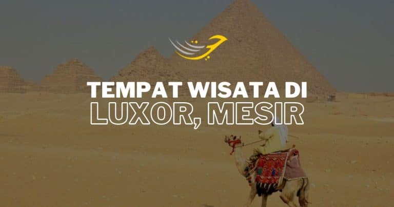 9 Tempat Wisata Mengagumkan di Luxor Mesir Yang Wajib Dikunjungi